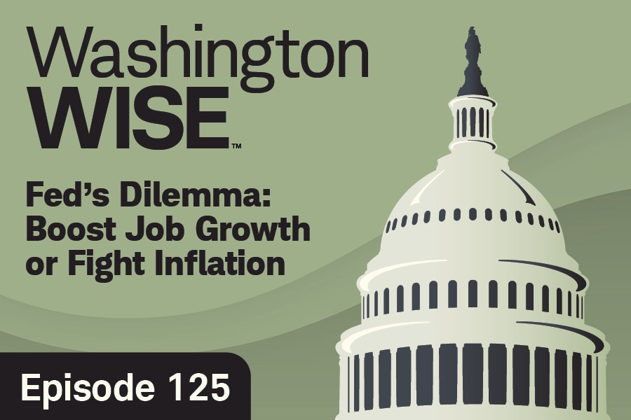 WashingtonWise: Fed's Dilemma: Boost Job Growth or Fight Inflation. Episode 125