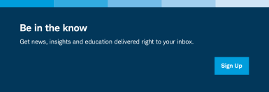 Be in the Know - Get news, insights and education delivered right to your inbox.