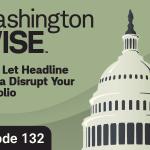 WashingtonWise Don't Let Headline Drama Disrupt Your Portfolio Episode 132